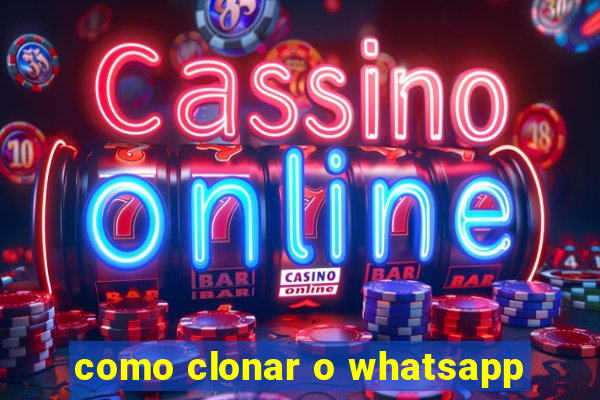 como clonar o whatsapp